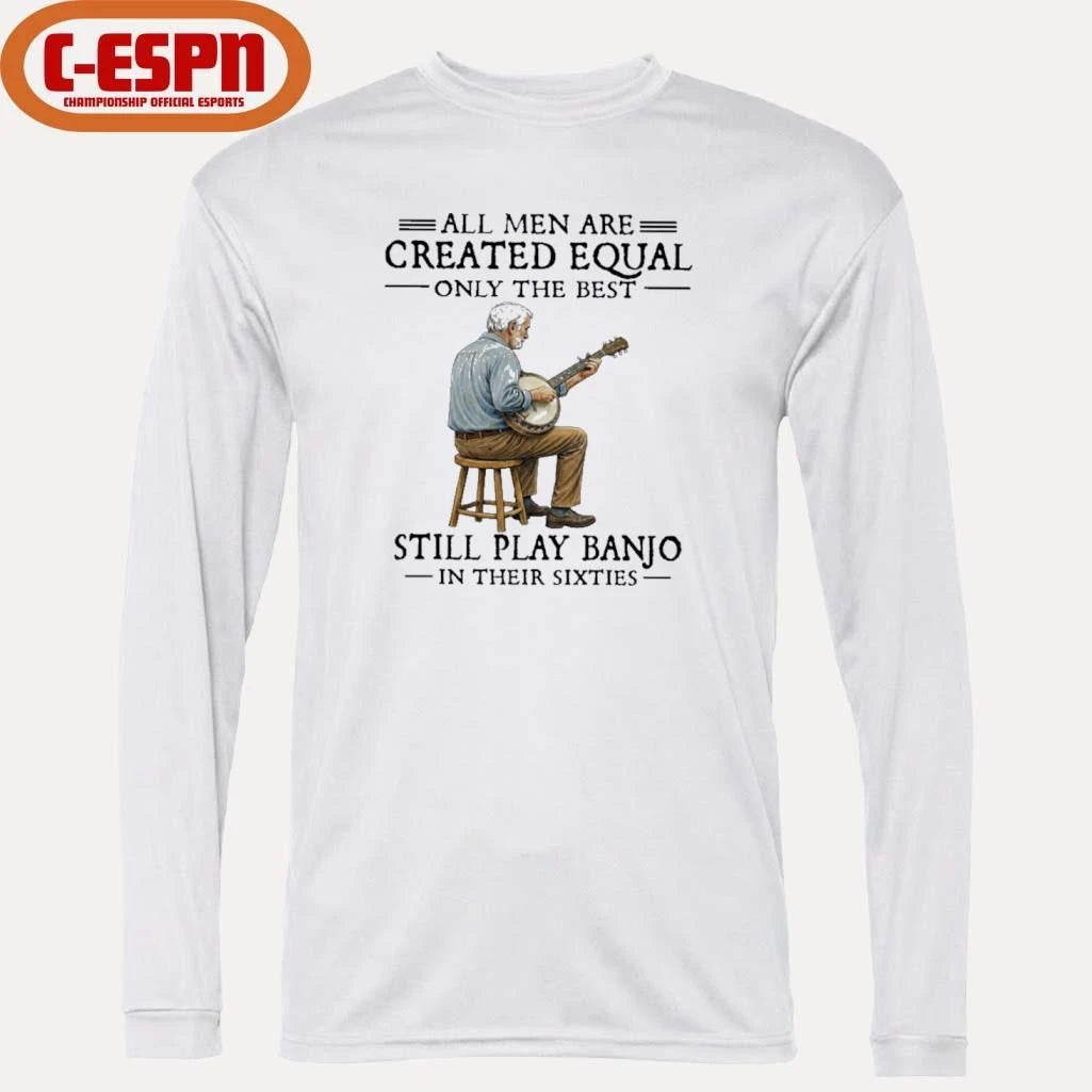Official All Men Are Created Equal Only The Best Still Play Banjo In Their Sixties T-Shirt
