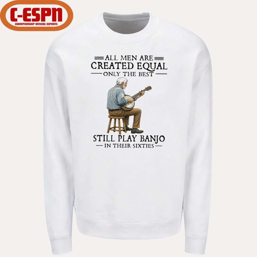 Official All Men Are Created Equal Only The Best Still Play Banjo In Their Sixties shirt