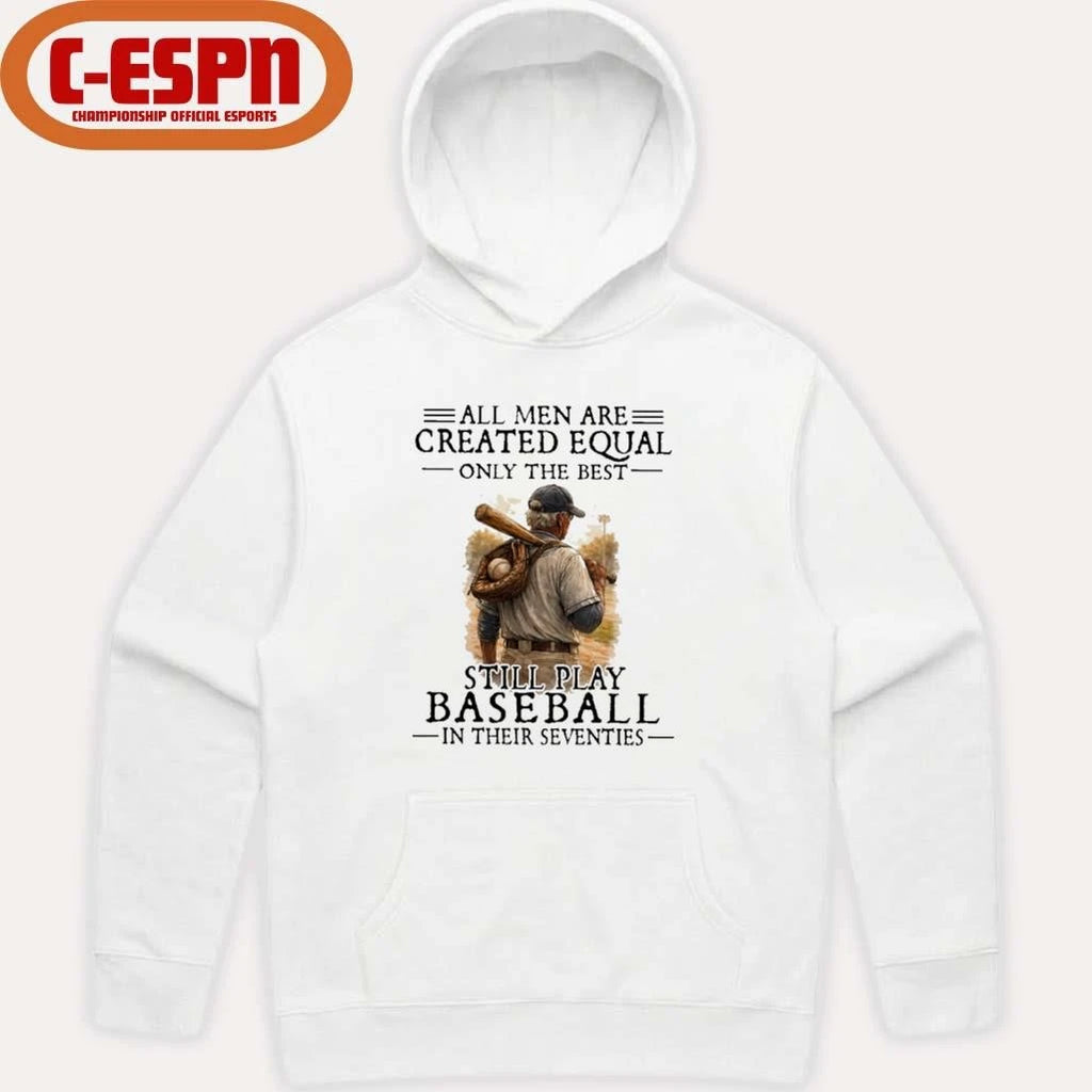 Official All Men Are Created Equal Only The Best Still Play Baseball In Their Seventies Shirt