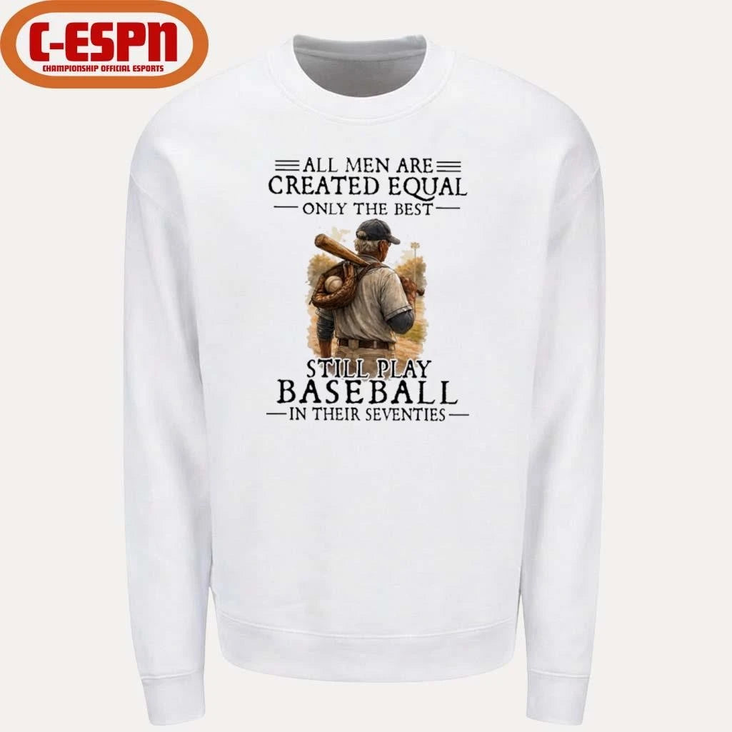Official All Men Are Created Equal Only The Best Still Play Baseball In Their Seventies Shirt