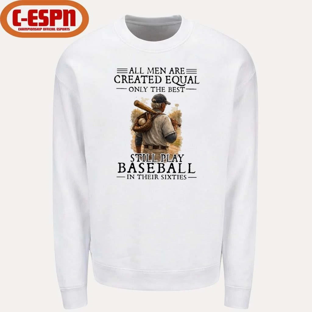 Official All Men Are Created Equal Only The Best Still Play Baseball In Their Sixties Shirt