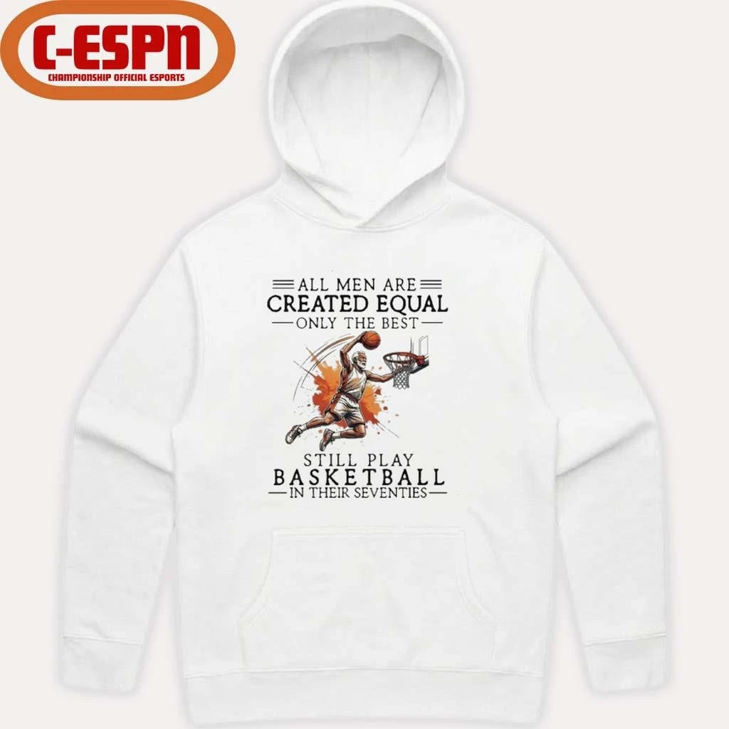 Official All Men Are Created Equal, Only The Best Still Play Basketball In Their Seventies Shirt