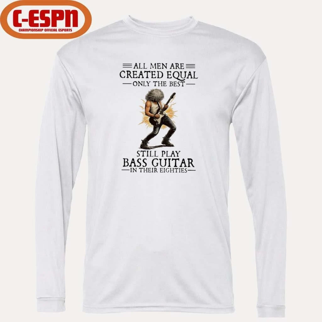 Official All Men Are Created Equal Only The Best Still Play Bass Guitar In Their Eighties Shirt