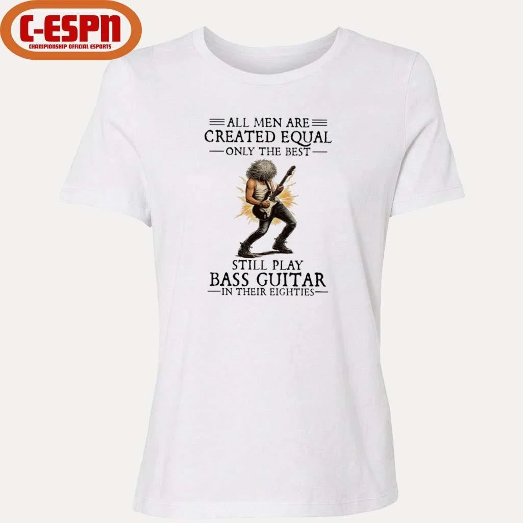 Official All Men Are Created Equal Only The Best Still Play Bass Guitar In Their Eighties Shirt