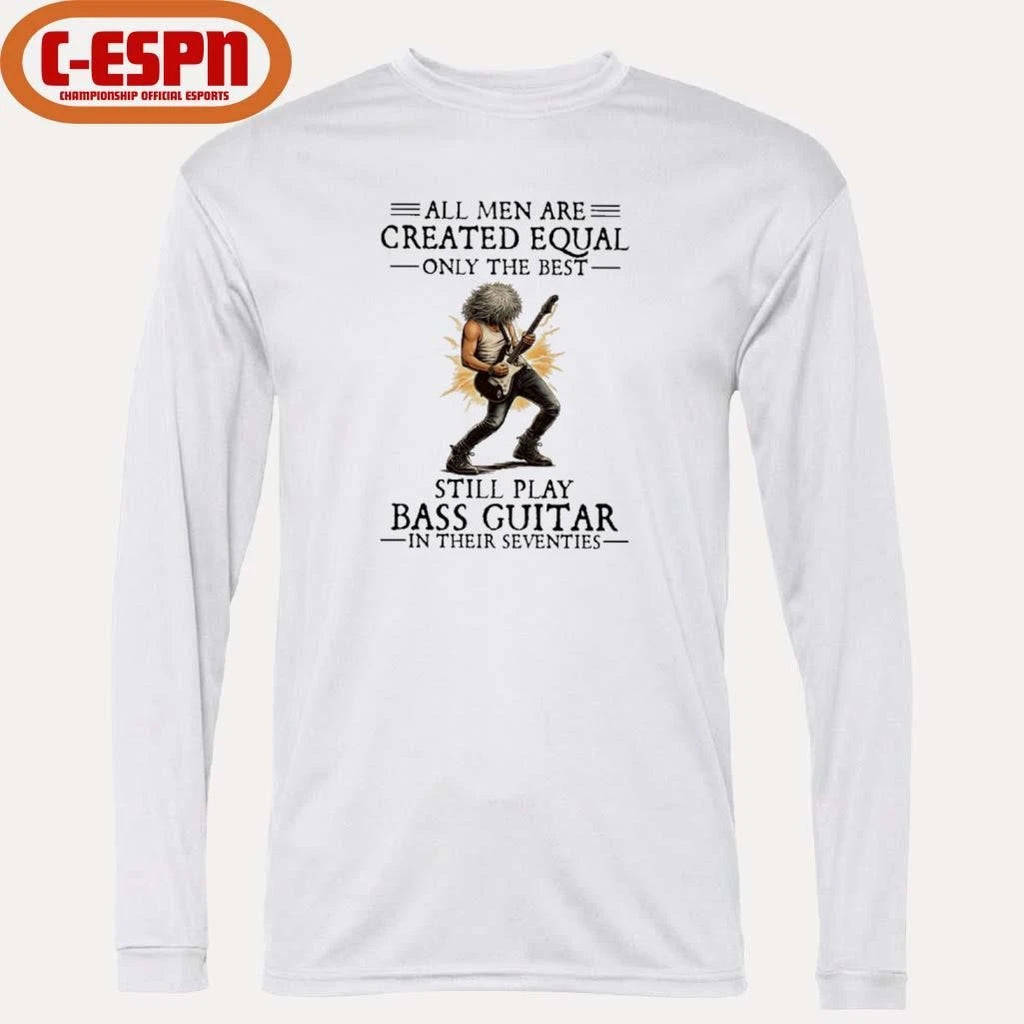 Official All Men Are Created Equal Only The Best Still Play Bass Guitar In Their Seventies Shirt