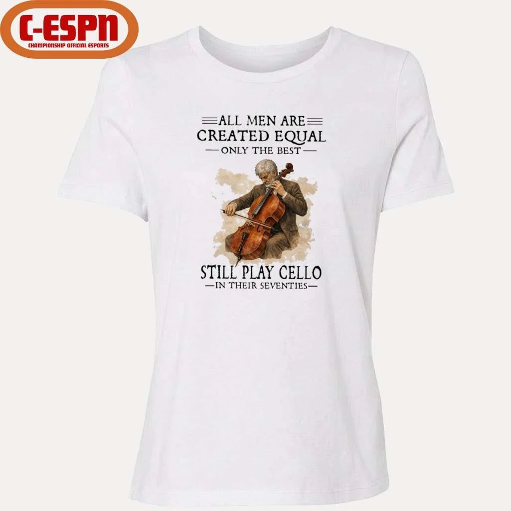 Official All Men Are Created Equal Only The Best Still Play Cello In Their Seventies Shirt
