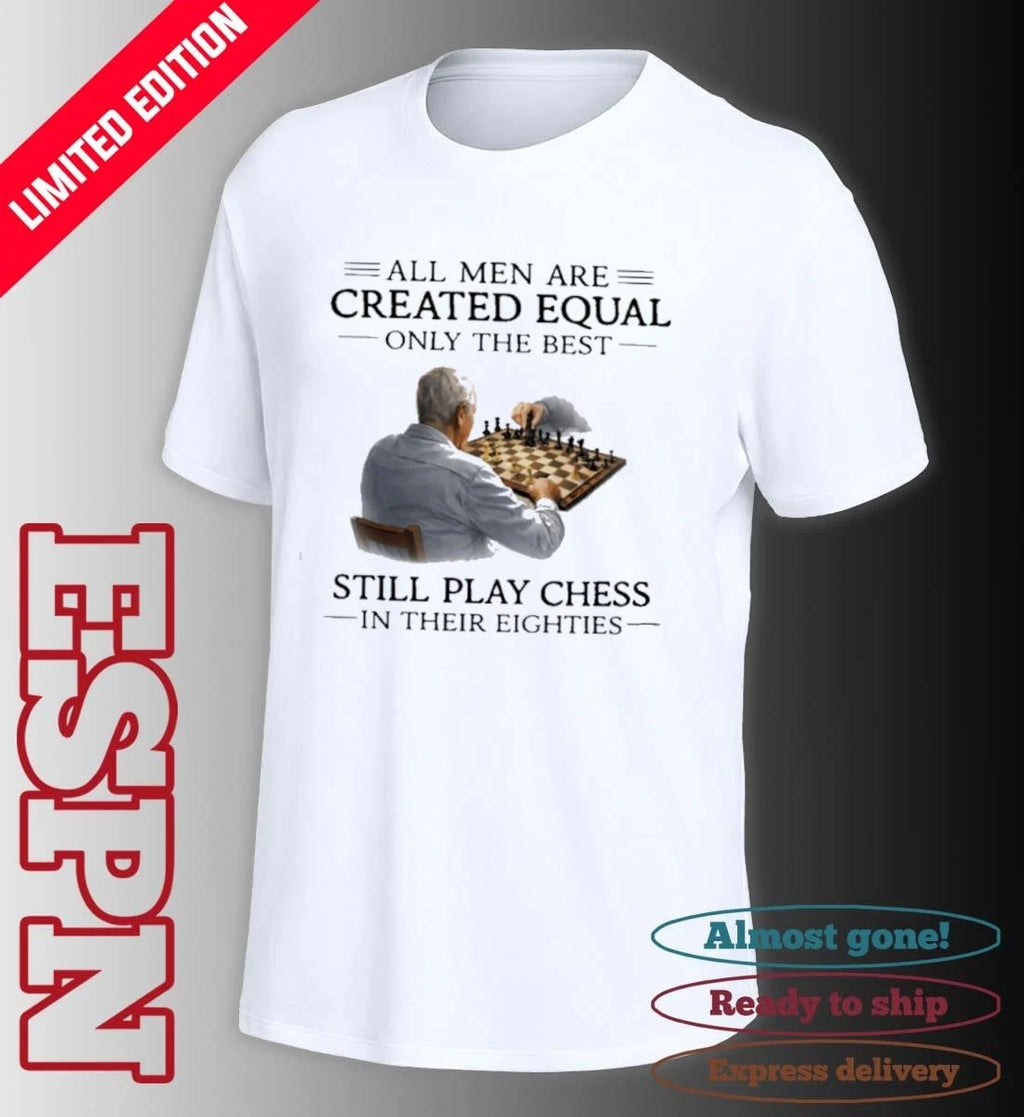 Official All Men Are Created Equal Only The Best Still Play Chess In Their Eighties Shirt