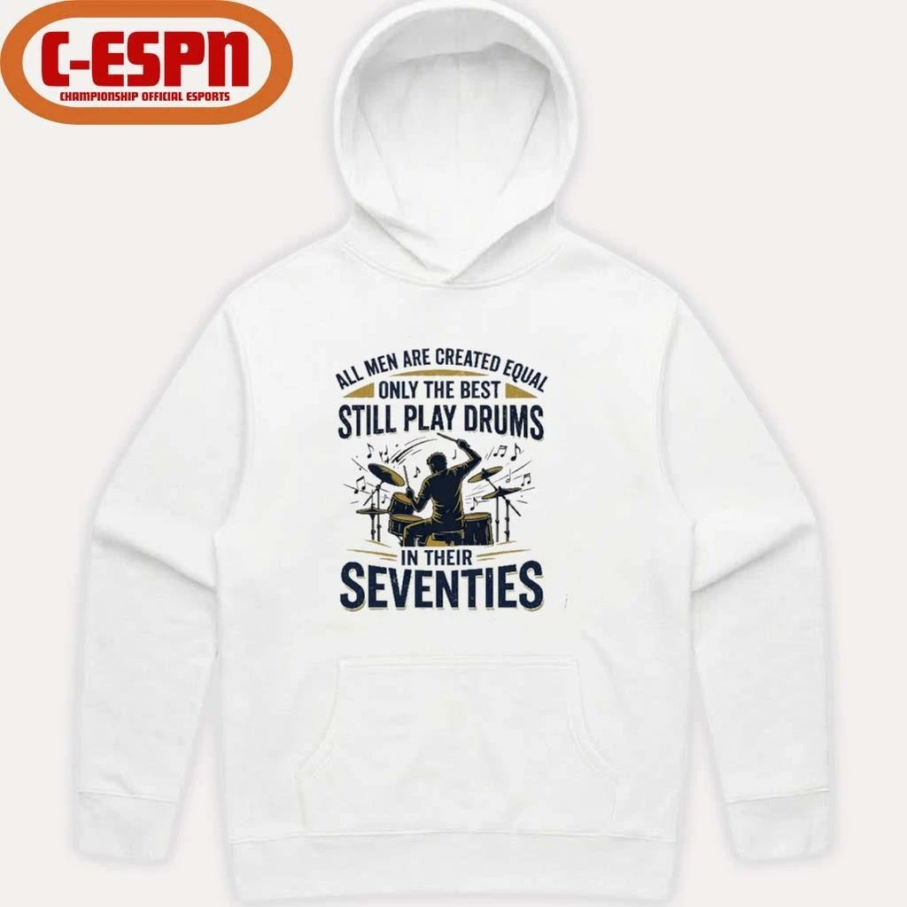 Official All Men Are Created Equal Only The Best Still Play Drums In Their Seventies Shirt