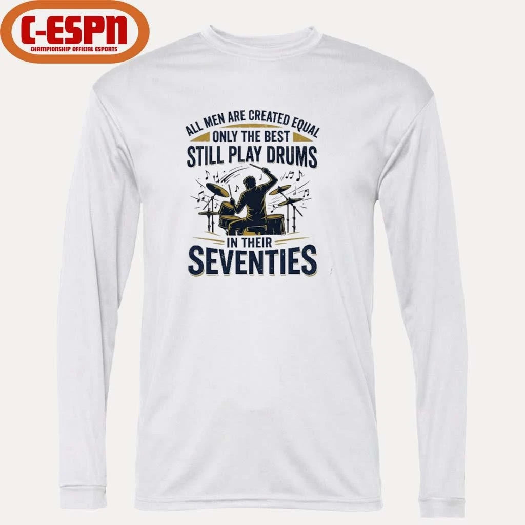 Official All Men Are Created Equal Only The Best Still Play Drums In Their Seventies Shirt