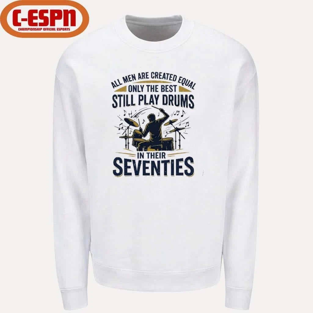 Official All Men Are Created Equal Only The Best Still Play Drums In Their Seventies Shirt