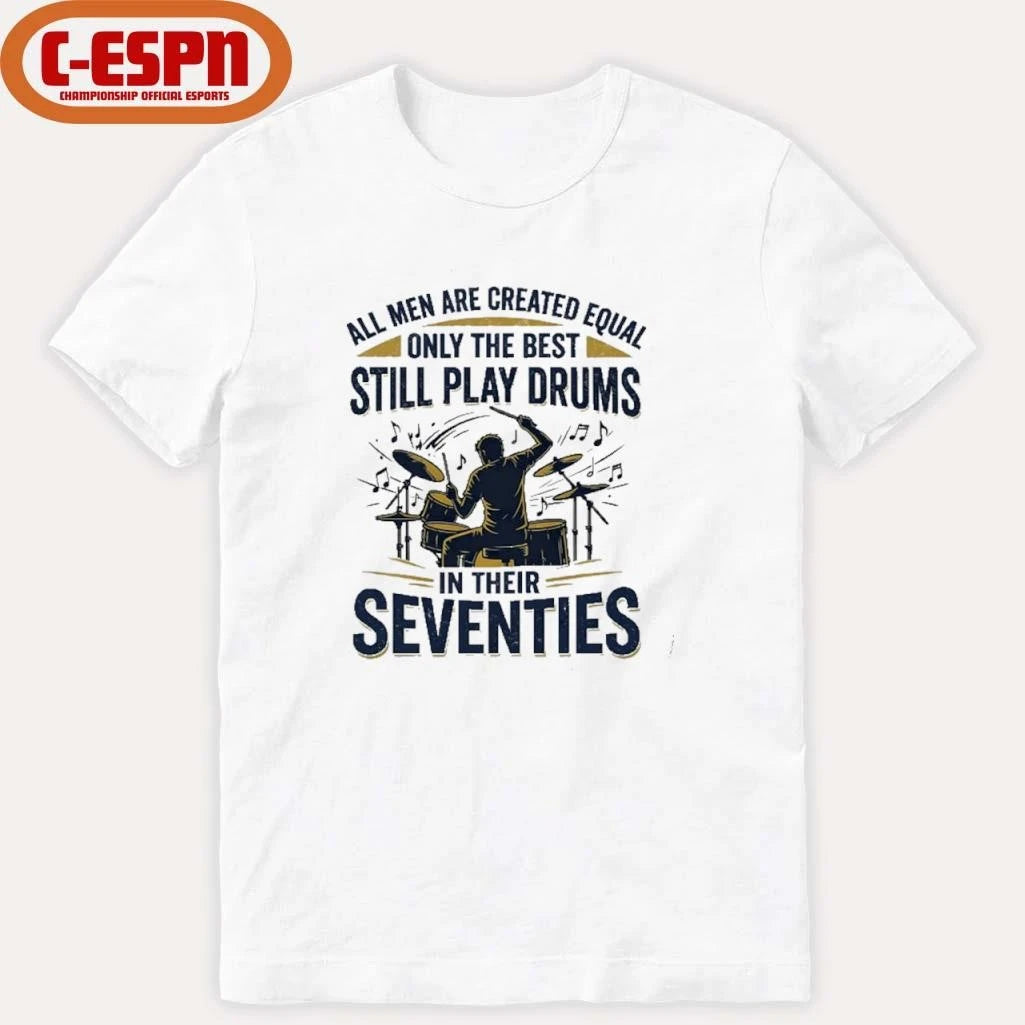 Official All Men Are Created Equal Only The Best Still Play Drums In Their Seventies Shirt