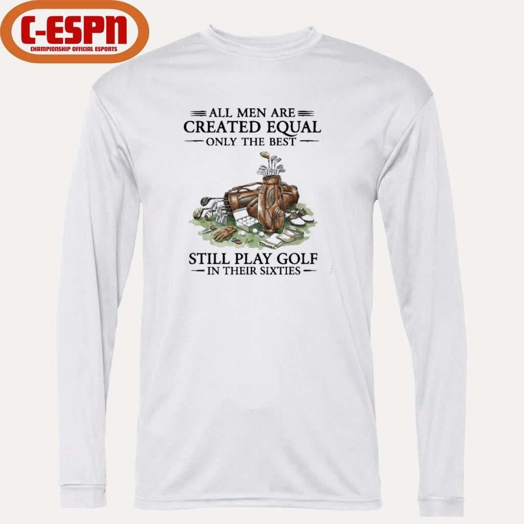 Official All Men Are Created Equal Only The Best Still Play Golf In Their 60s T-Shirt