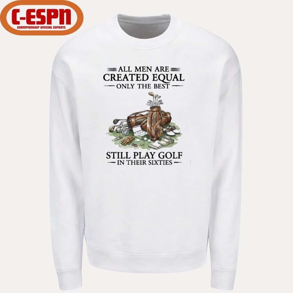 Official All Men Are Created Equal Only The Best Still Play Golf In Their 60s T-Shirt