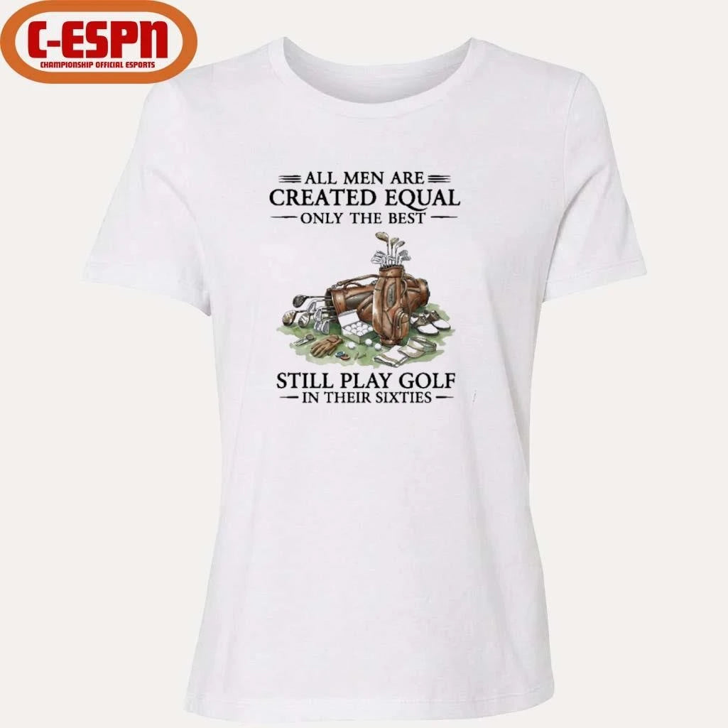Official All Men Are Created Equal Only The Best Still Play Golf In Their 60s T-Shirt