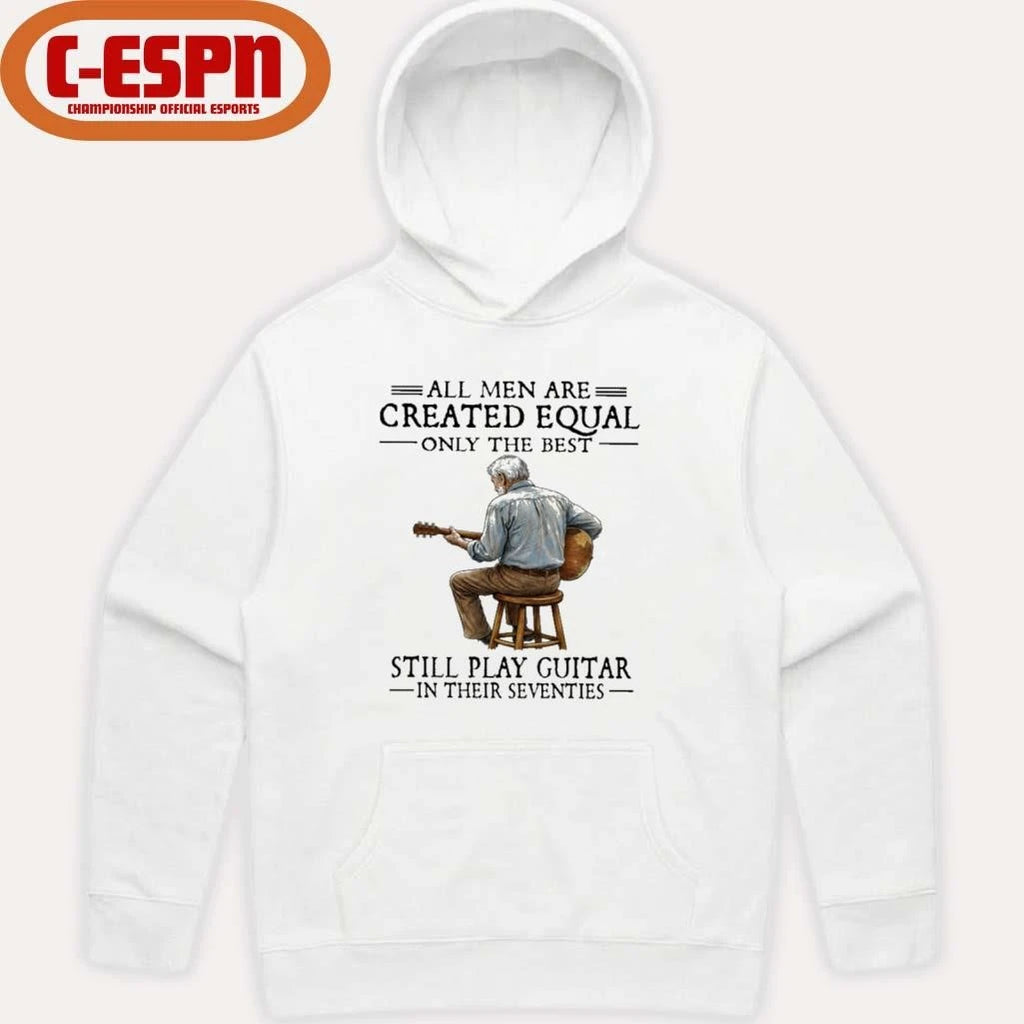 Official All Men Are Created Equal Only The Best Still Play Guitar In Their Seventies Shirt