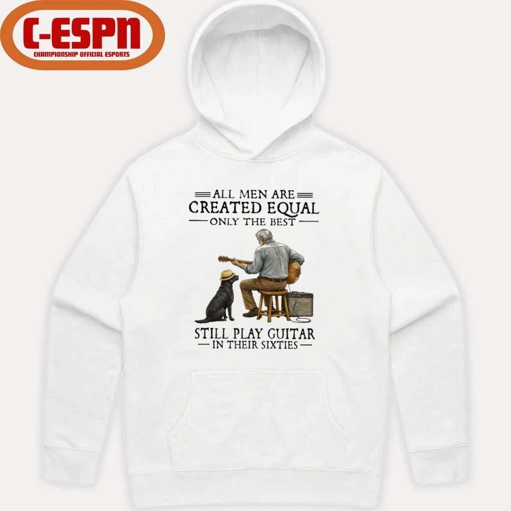 Official All Men Are Created Equal Only The Best Still Play Guitar In Their Sixties Shirt