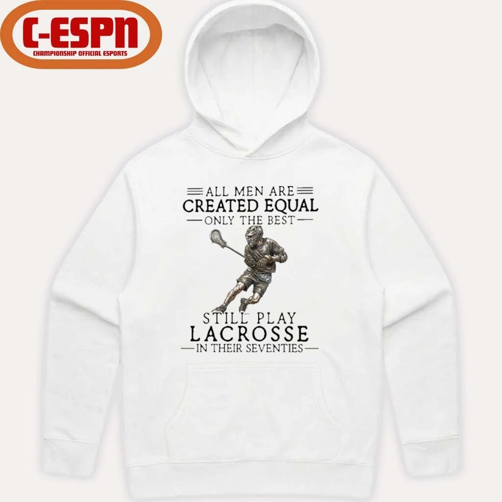 Official All Men Are Created Equal Only The Best Still Play Lacrosse In Their Seventies Shirt