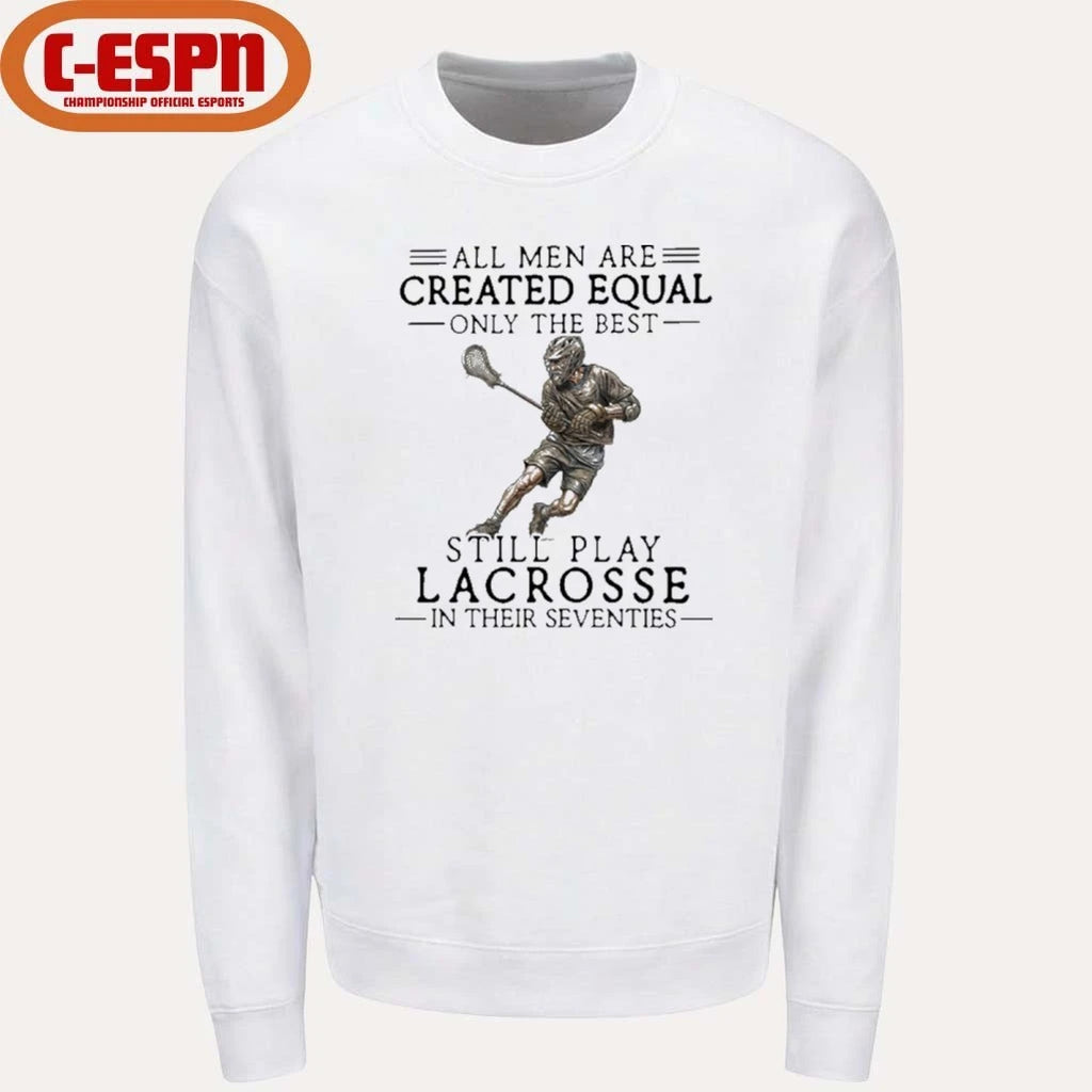 Official All Men Are Created Equal Only The Best Still Play Lacrosse In Their Seventies Shirt