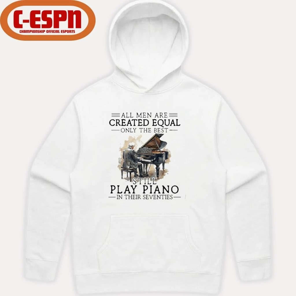 Official All Men Are Created Equal Only The Best Still Play Piano In Their Seventies T-Shirt