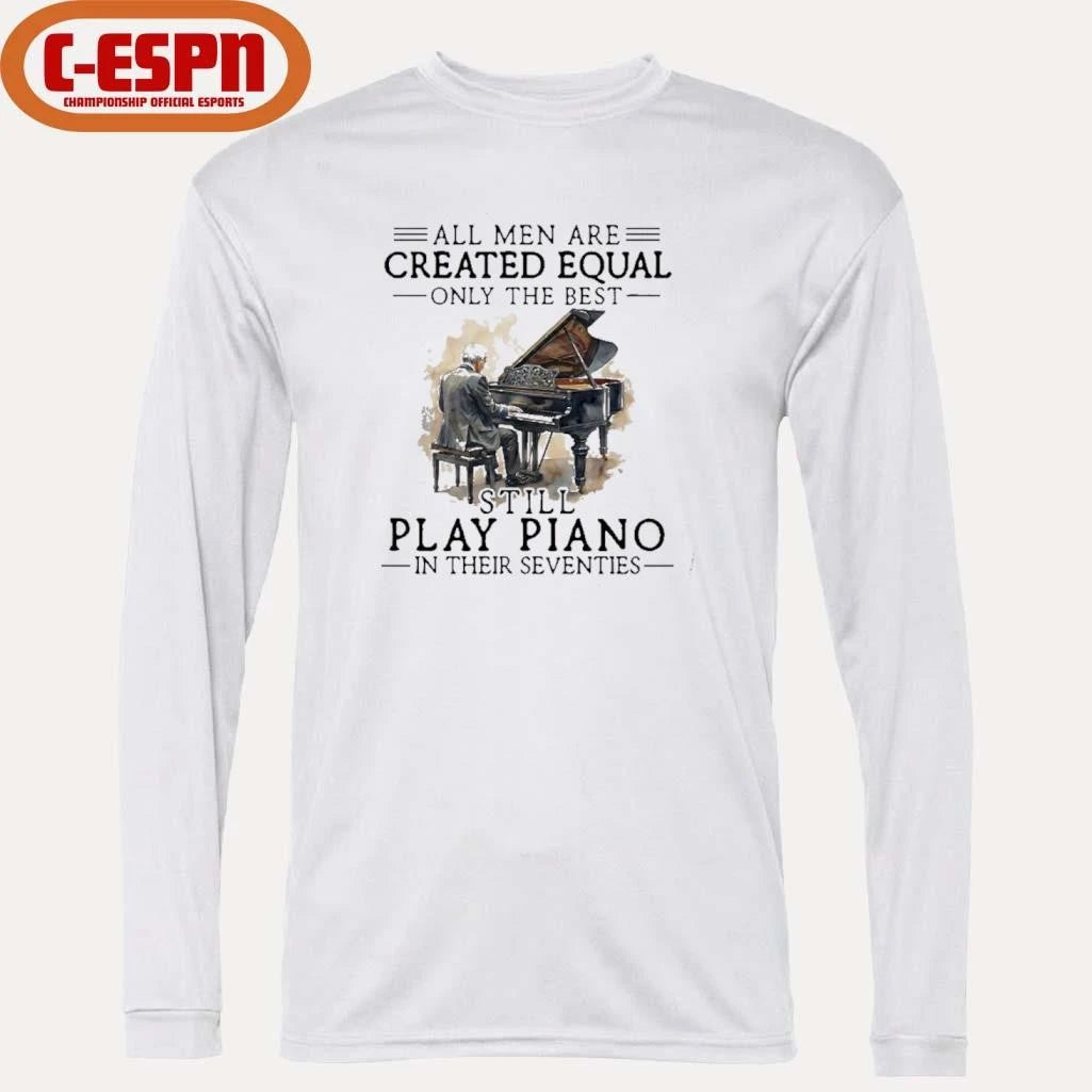 Official All Men Are Created Equal Only The Best Still Play Piano In Their Seventies T-Shirt