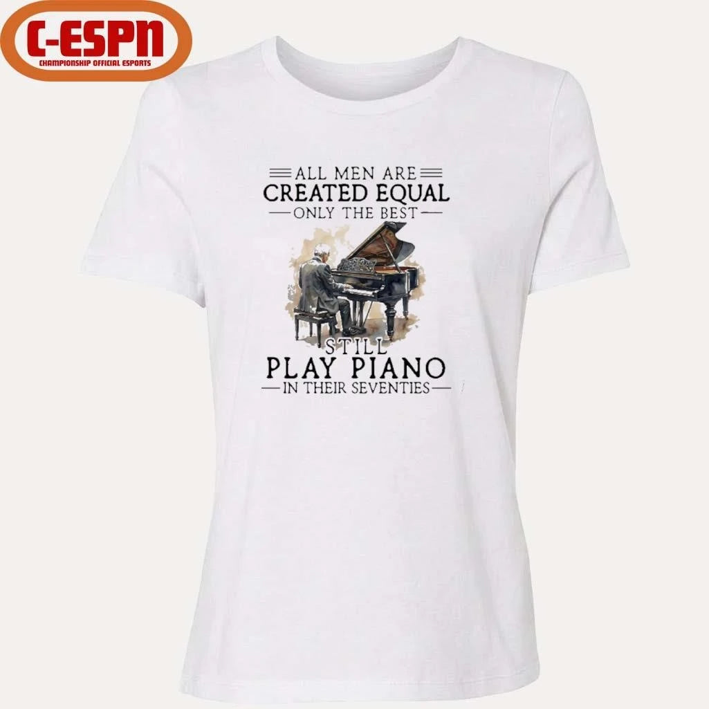 Official All Men Are Created Equal Only The Best Still Play Piano In Their Seventies T-Shirt