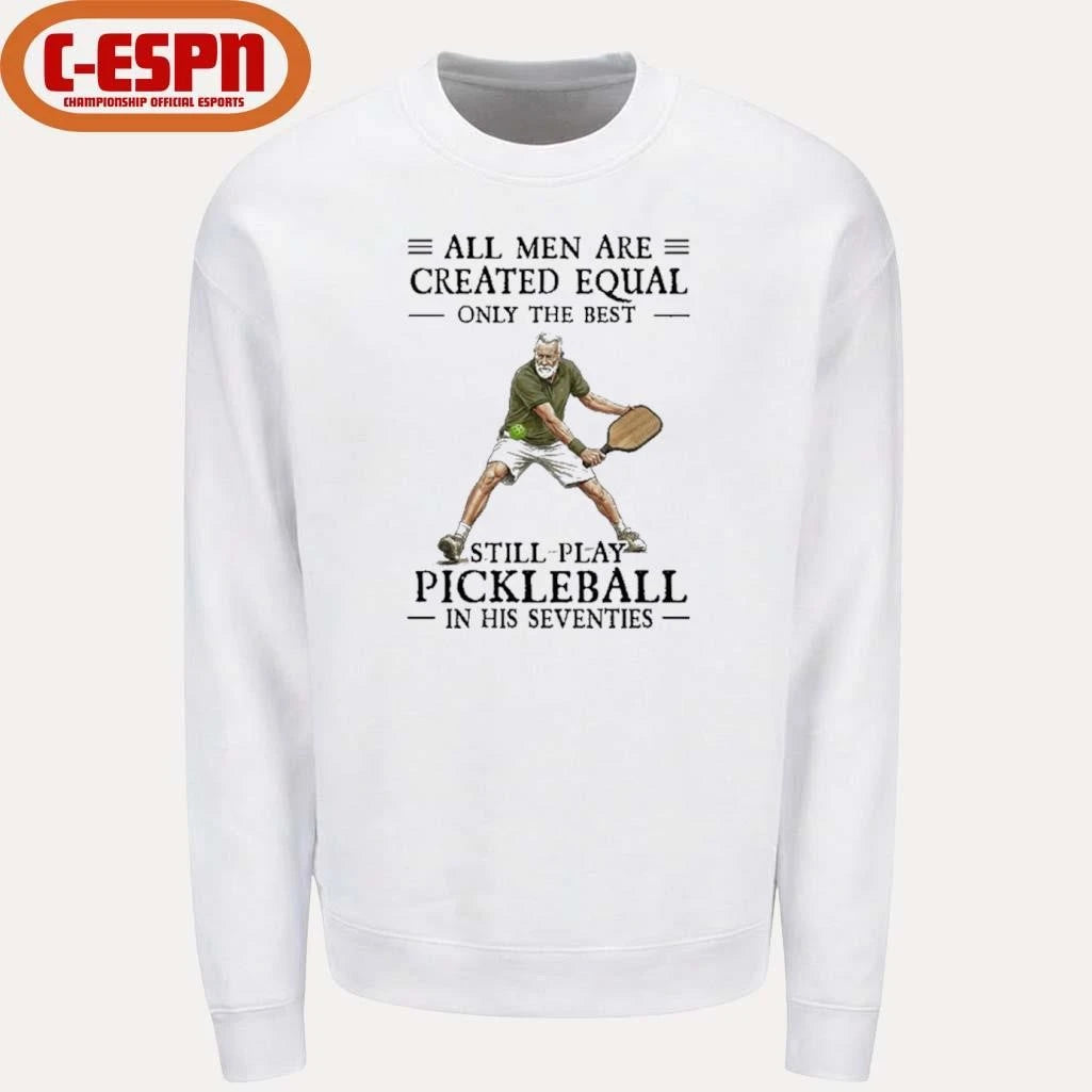 Official All Men Are Created Equal Only The Best Still Play Pickleball In Their Seventies 2026 Shirt