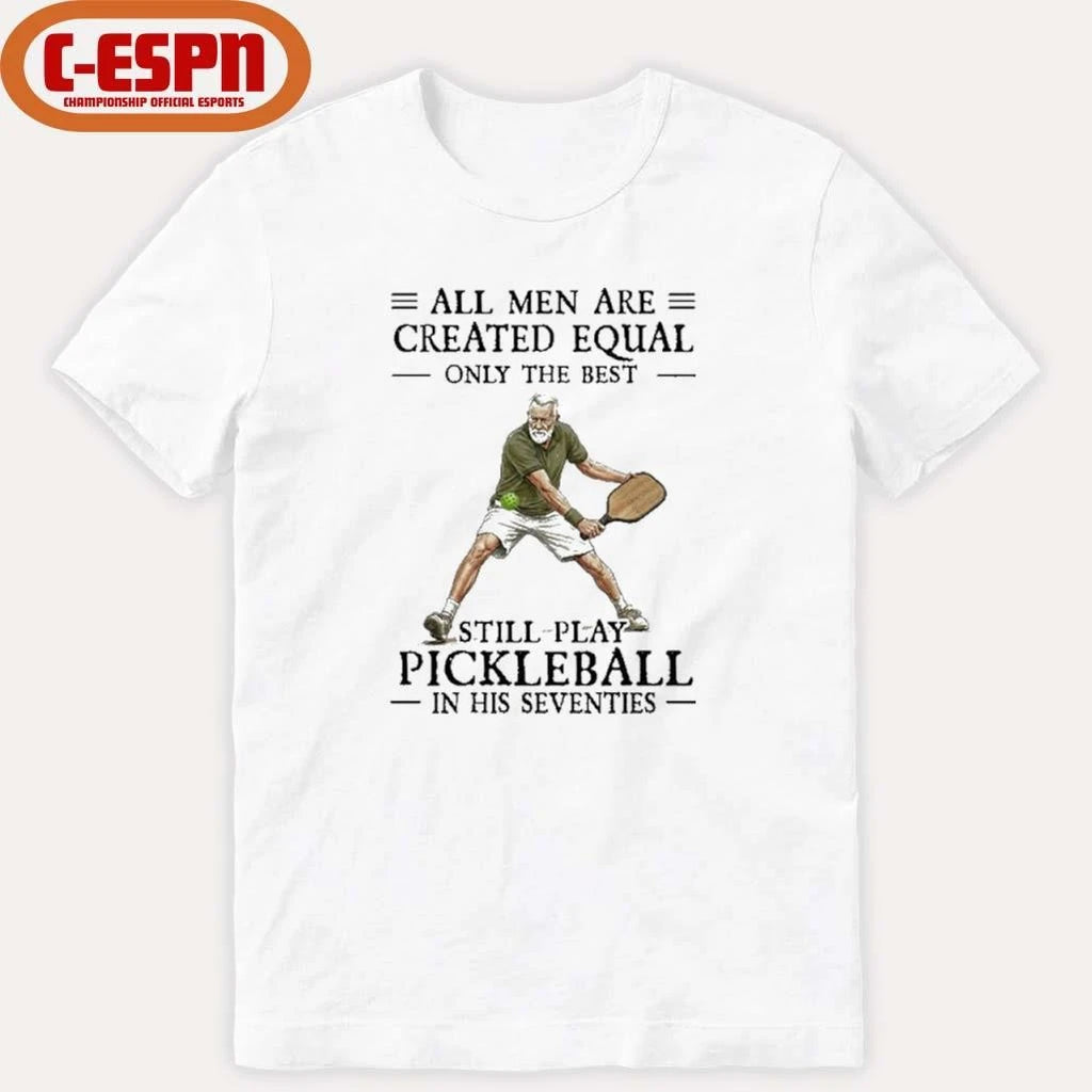 Official All Men Are Created Equal Only The Best Still Play Pickleball In Their Seventies 2026 Shirt