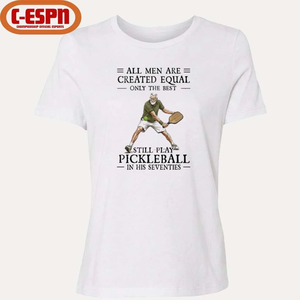 Official All Men Are Created Equal Only The Best Still Play Pickleball In Their Seventies 2026 Shirt