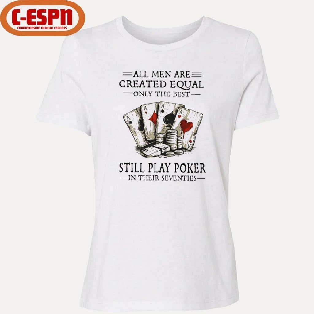 Official All Men Are Created Equal Only The Best Still Play Poker In Their Seventies Shirt