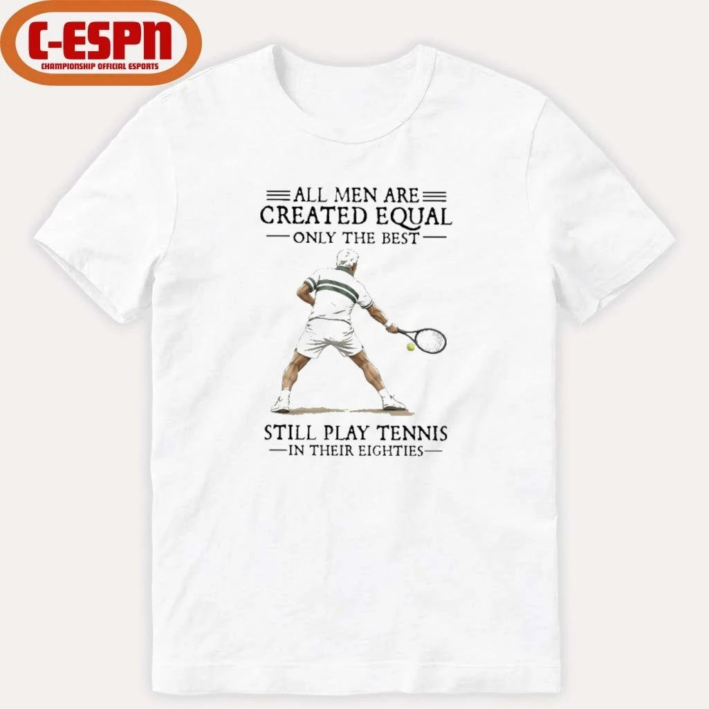 Official All Men Are Created Equal Only The Best Still Play Tennis In Their Eighties Shirt