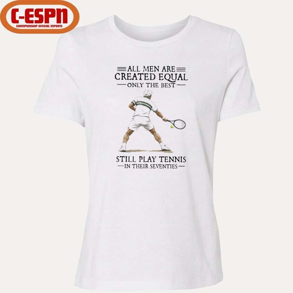 Official All Men Are Created Equal Only The Best Still Play Tennis In Their Seventies Shirt
