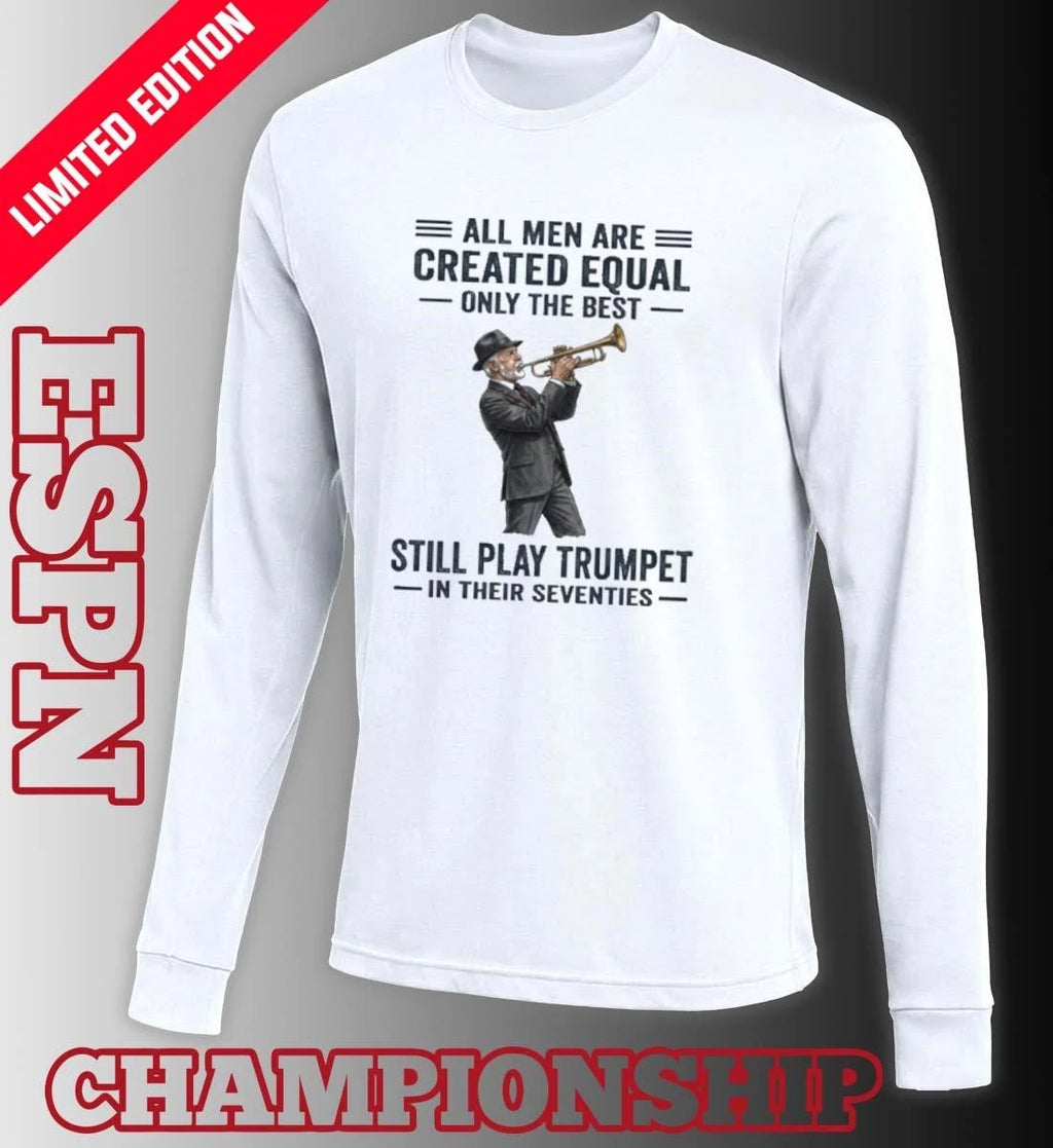 Official All Men Are Created Equal Only The Best Still Play Trumpet In Their Seventies 2026 Shirt