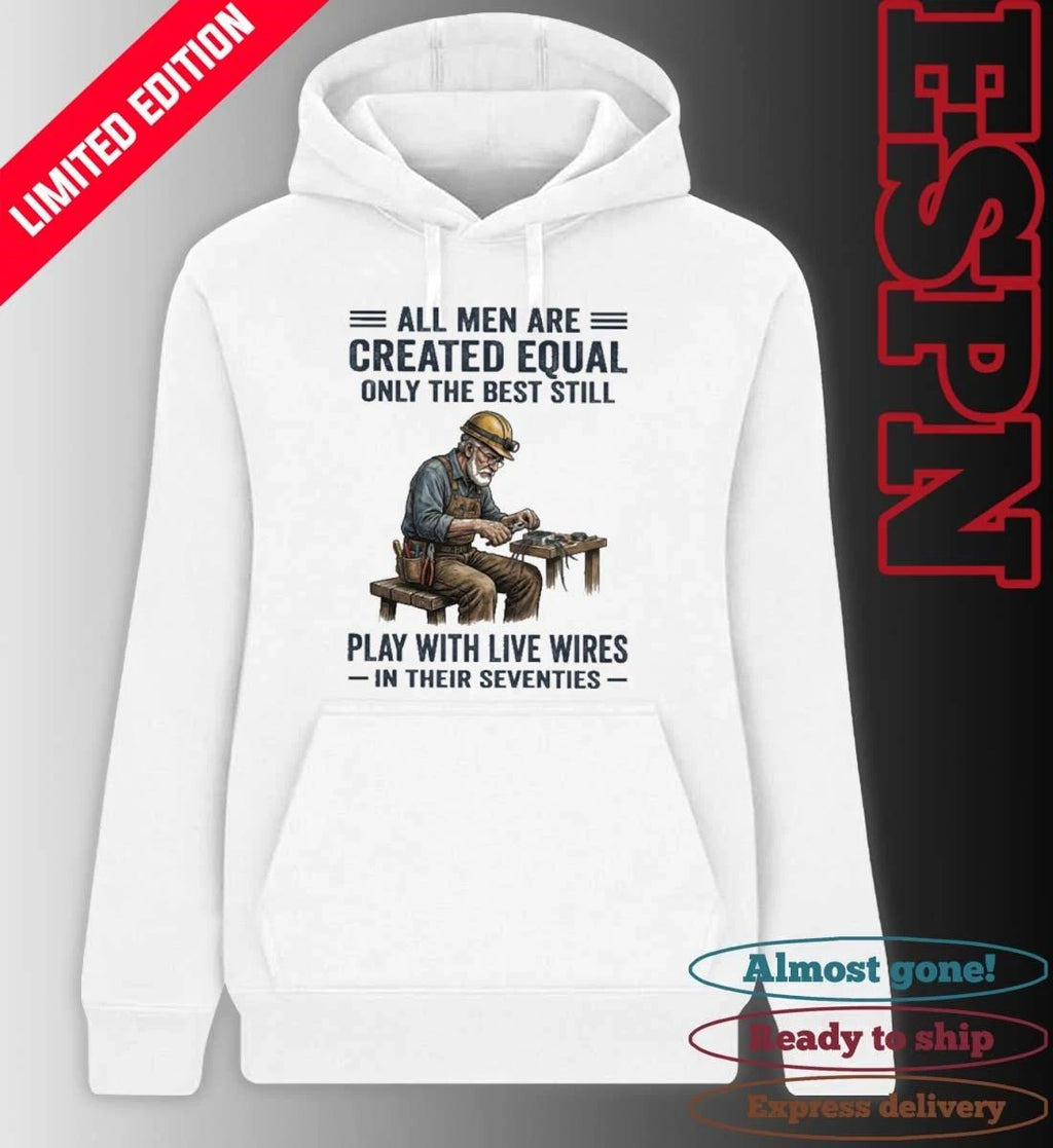 Official All Men Are Created Equal Only The Best Still Play With Live Wires In Their Seventies Shirt