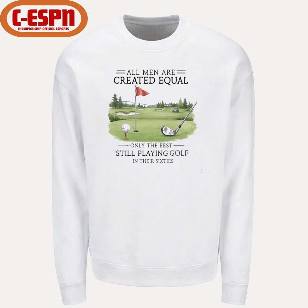Official All Men Are Created Equal, Only The Best Still Playing Golf In Their Sixties T-Shirt