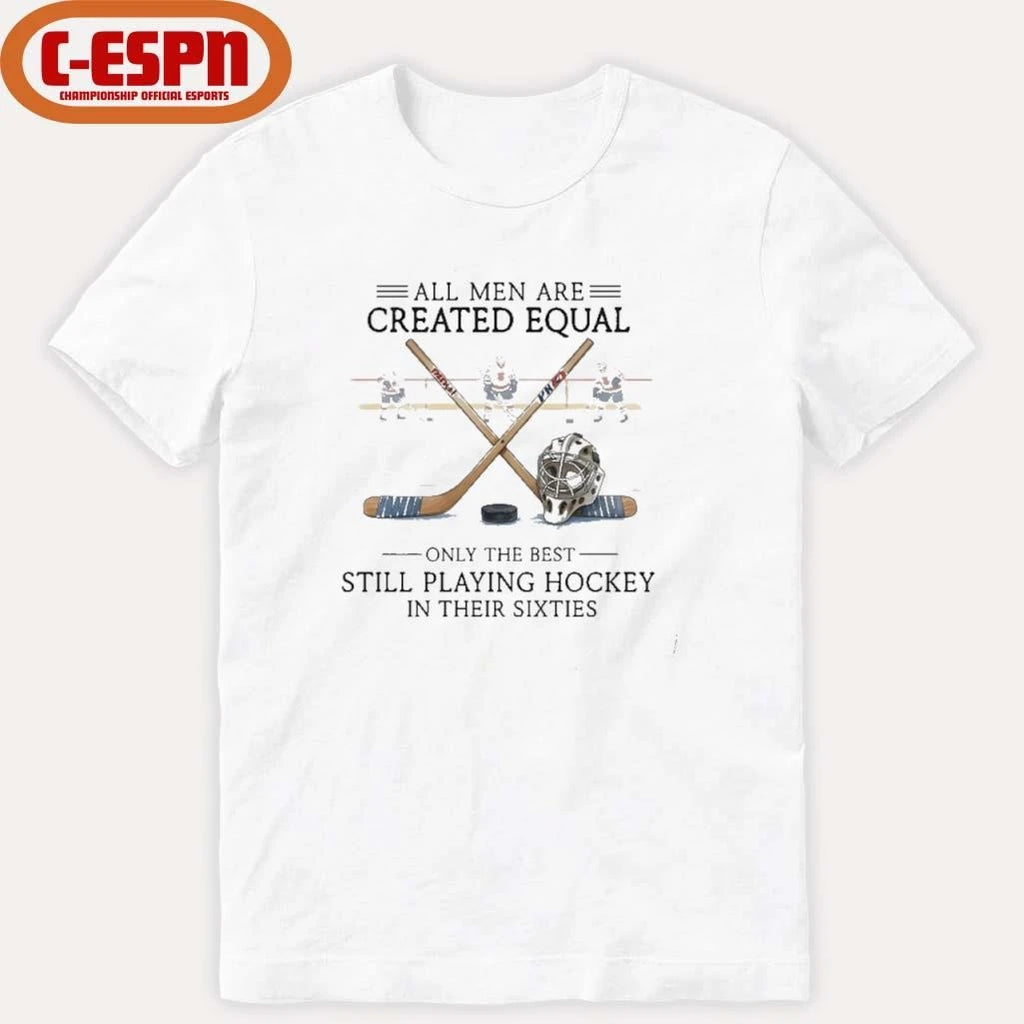 Official All Men Are Created Equal, Only The Best Still Playing Hockey In Their Sixties T-Shirt