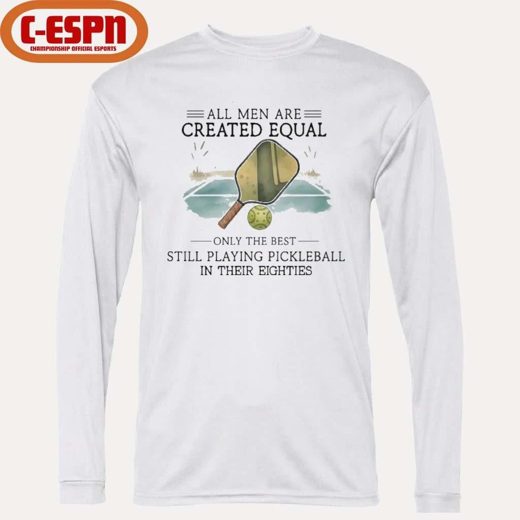 Official All Men Are Created Equal, Only The Best Still Playing Pickleball In Their Eighties T-Shirt