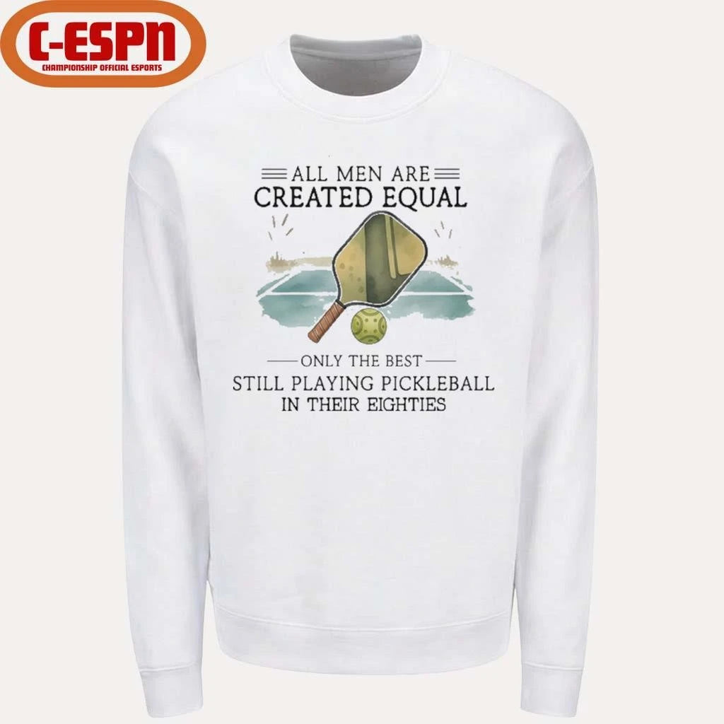 Official All Men Are Created Equal, Only The Best Still Playing Pickleball In Their Eighties T-Shirt