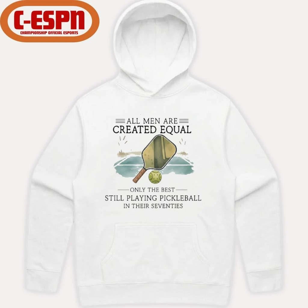 Official All Men Are Created Equal, Only The Best Still Playing Pickleball In Their Seventies Shirt