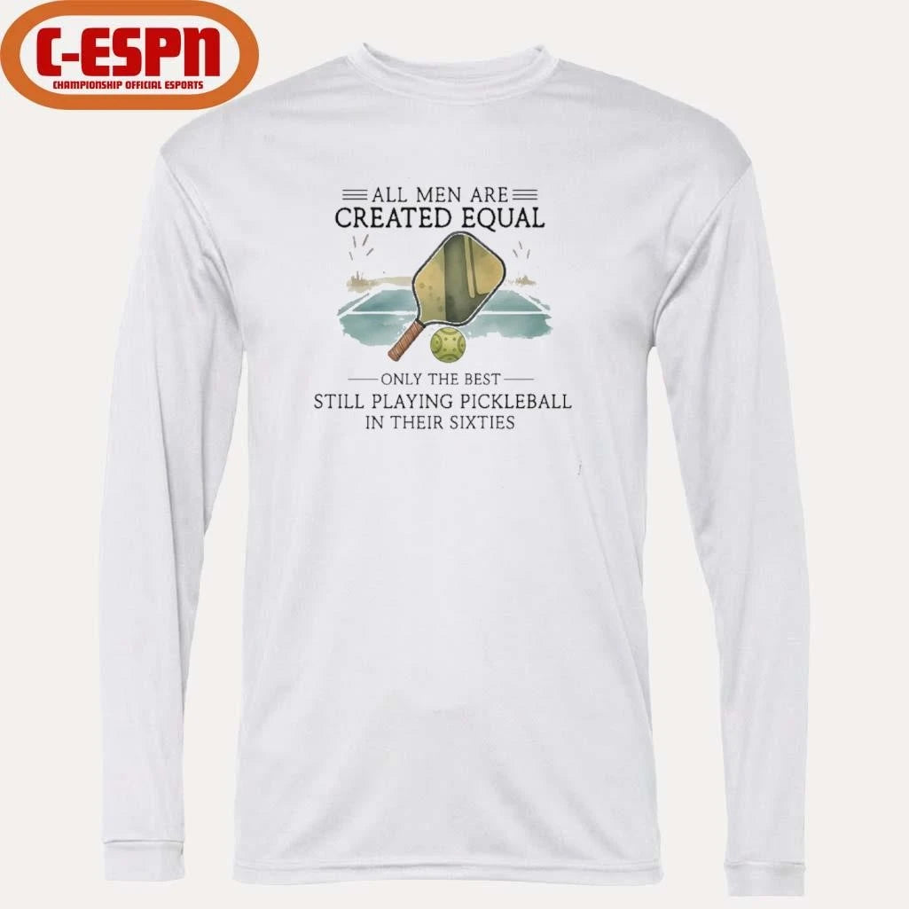 Official All Men Are Created Equal, Only The Best Still Playing Pickleball In Their Sixties T-Shirt