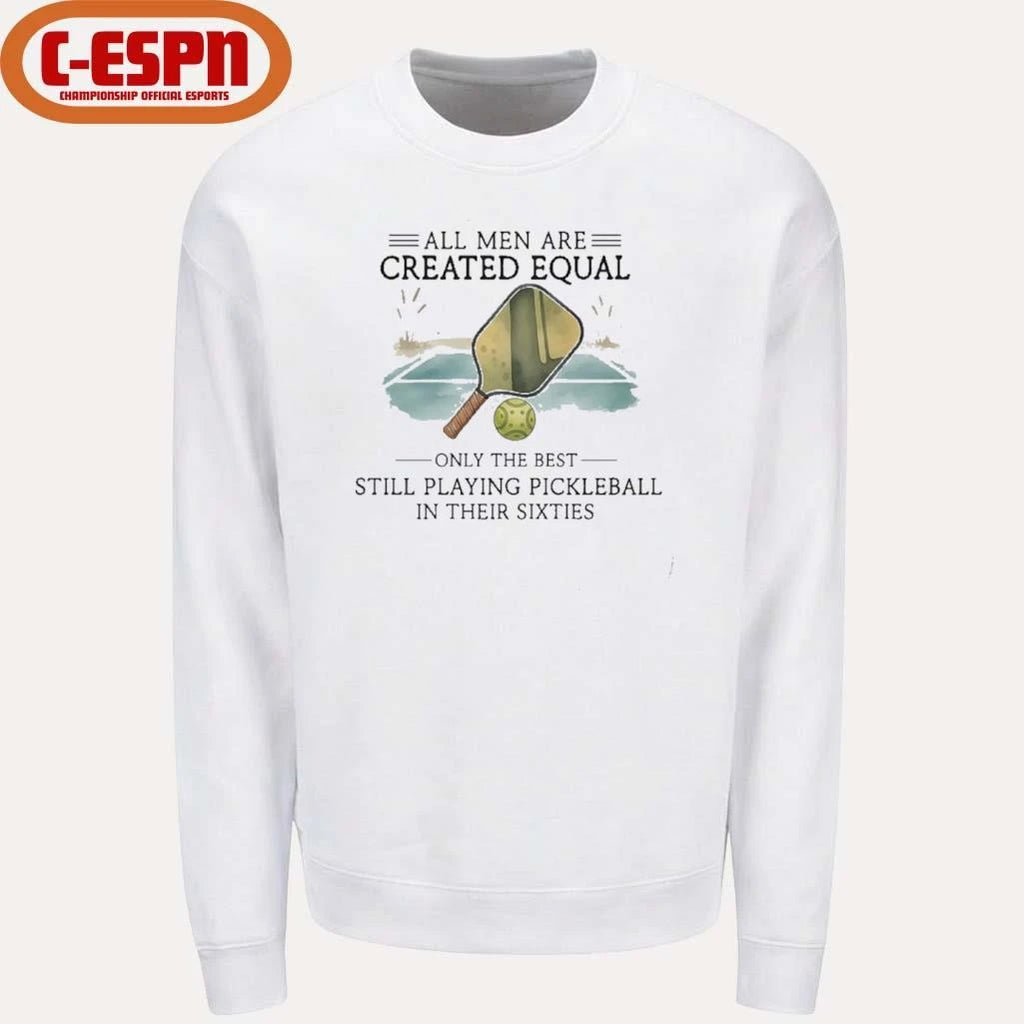 Official All Men Are Created Equal, Only The Best Still Playing Pickleball In Their Sixties T-Shirt