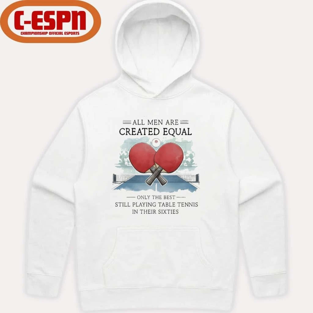 Official All Men Are Created Equal, Only The Best Still Playing Table Tennis In Their Sixties T-Shirt