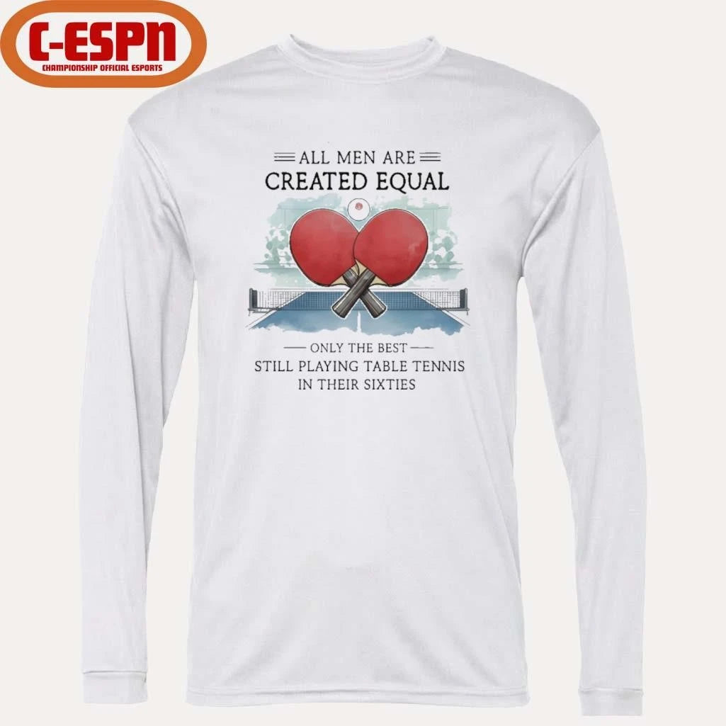 Official All Men Are Created Equal, Only The Best Still Playing Table Tennis In Their Sixties T-Shirt