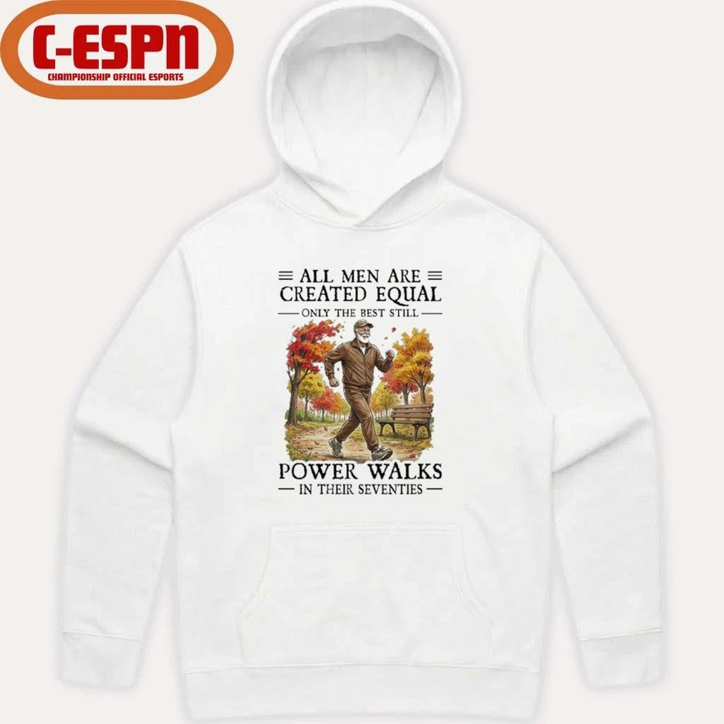 Official All Men Are Created Equal Only The Best Still Power Walks In Their Seventies Shirt