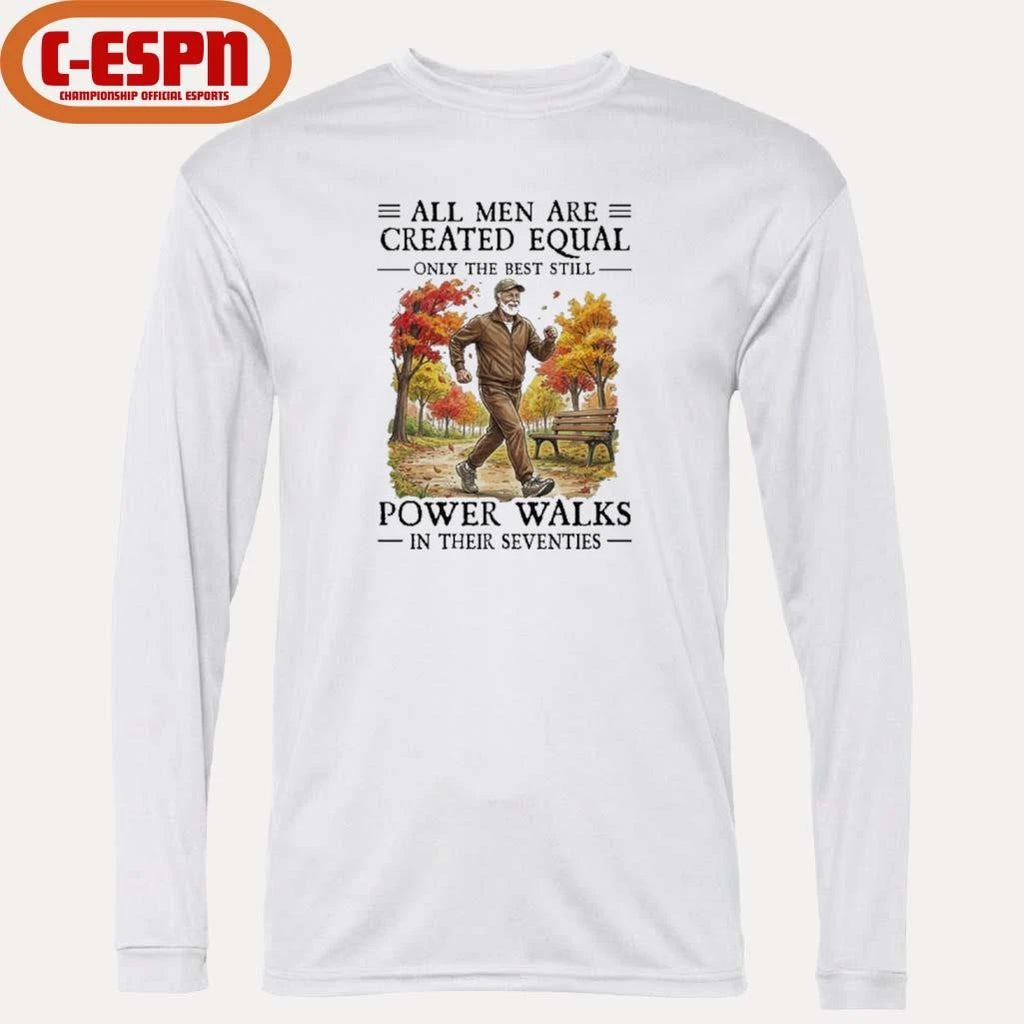 Official All Men Are Created Equal Only The Best Still Power Walks In Their Seventies Shirt