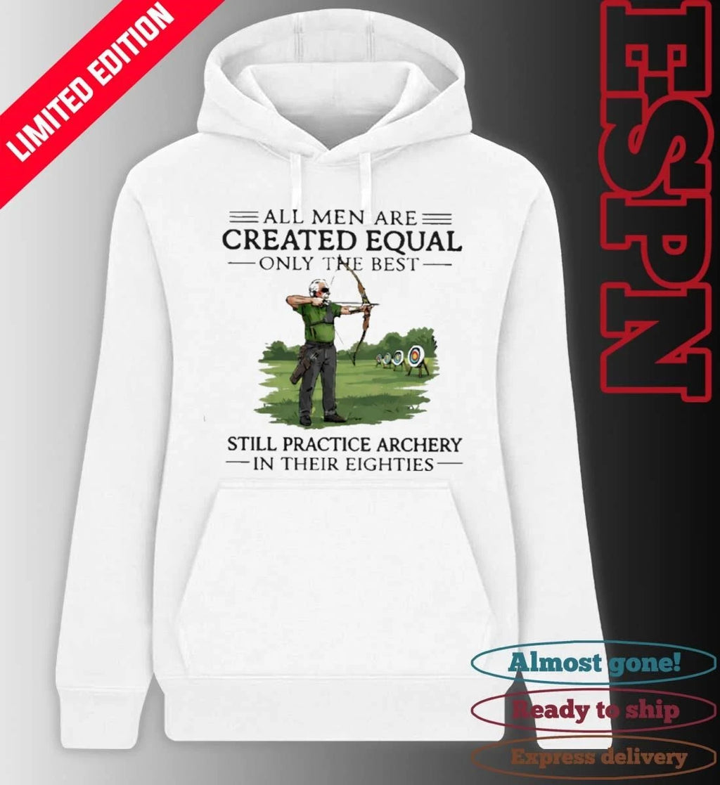 Official All Men Are Created Equal Only The Best Still Practice Archery In Their Eighties Shirt