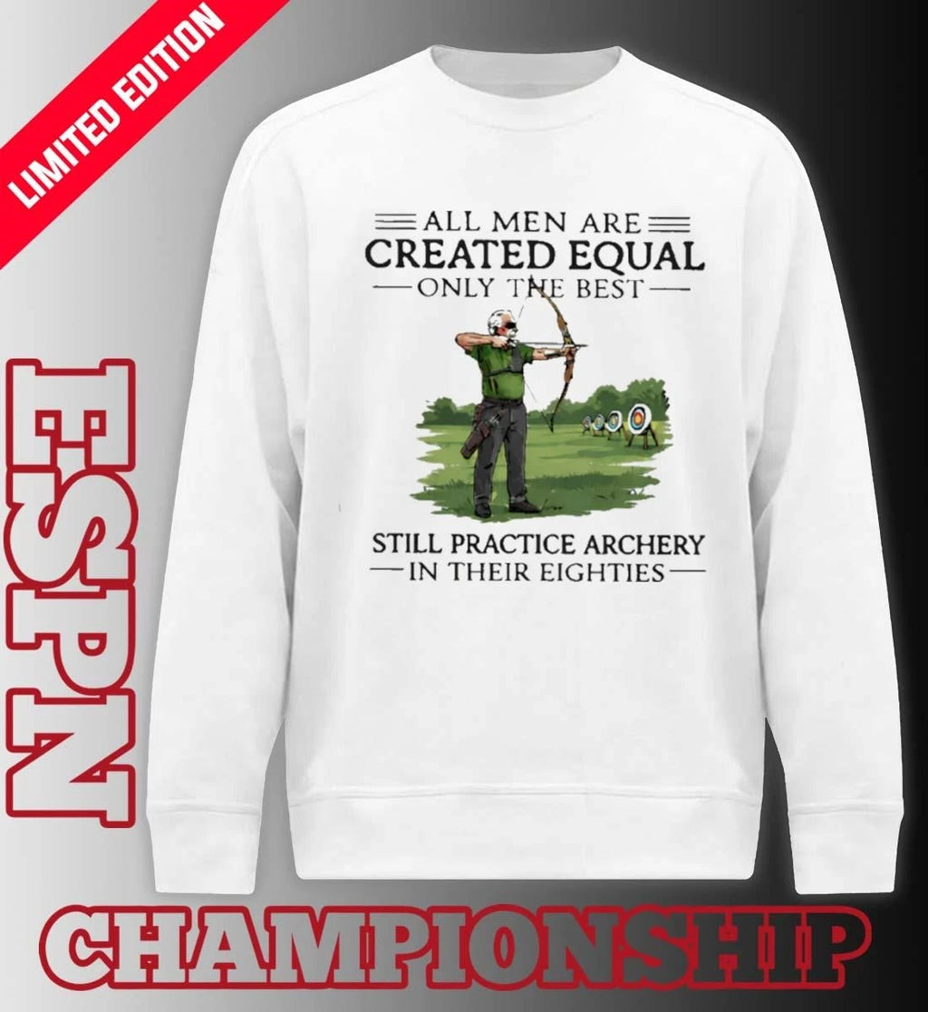Official All Men Are Created Equal Only The Best Still Practice Archery In Their Eighties Shirt