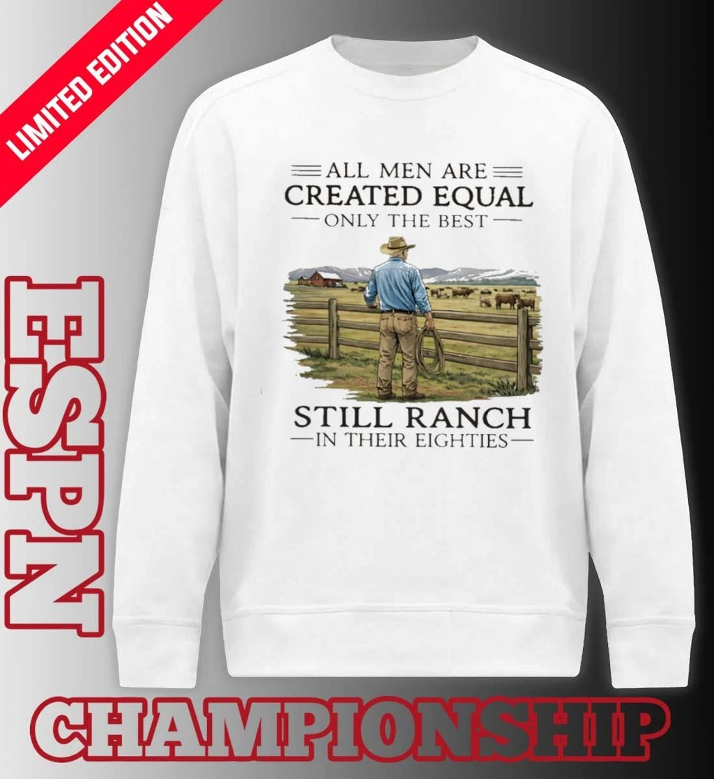 Official All Men Are Created Equal Only The Best Still Ranch In Their Eighties Shirt