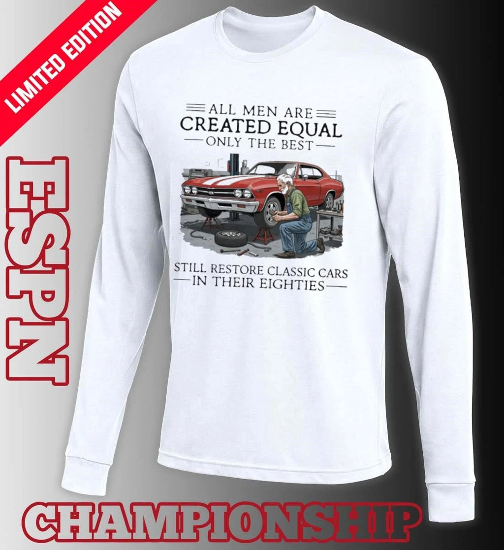 Official All Men Are Created Equal Only The Best Still Restore Classic Cars In Their Eighties Shirt
