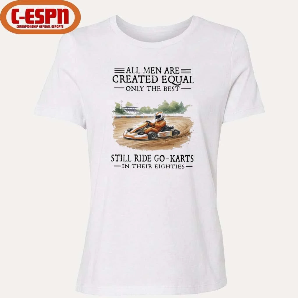 Official All Men Are Created Equal Only The Best Still Ride Go-Karts In Their Eighties T-Shirt