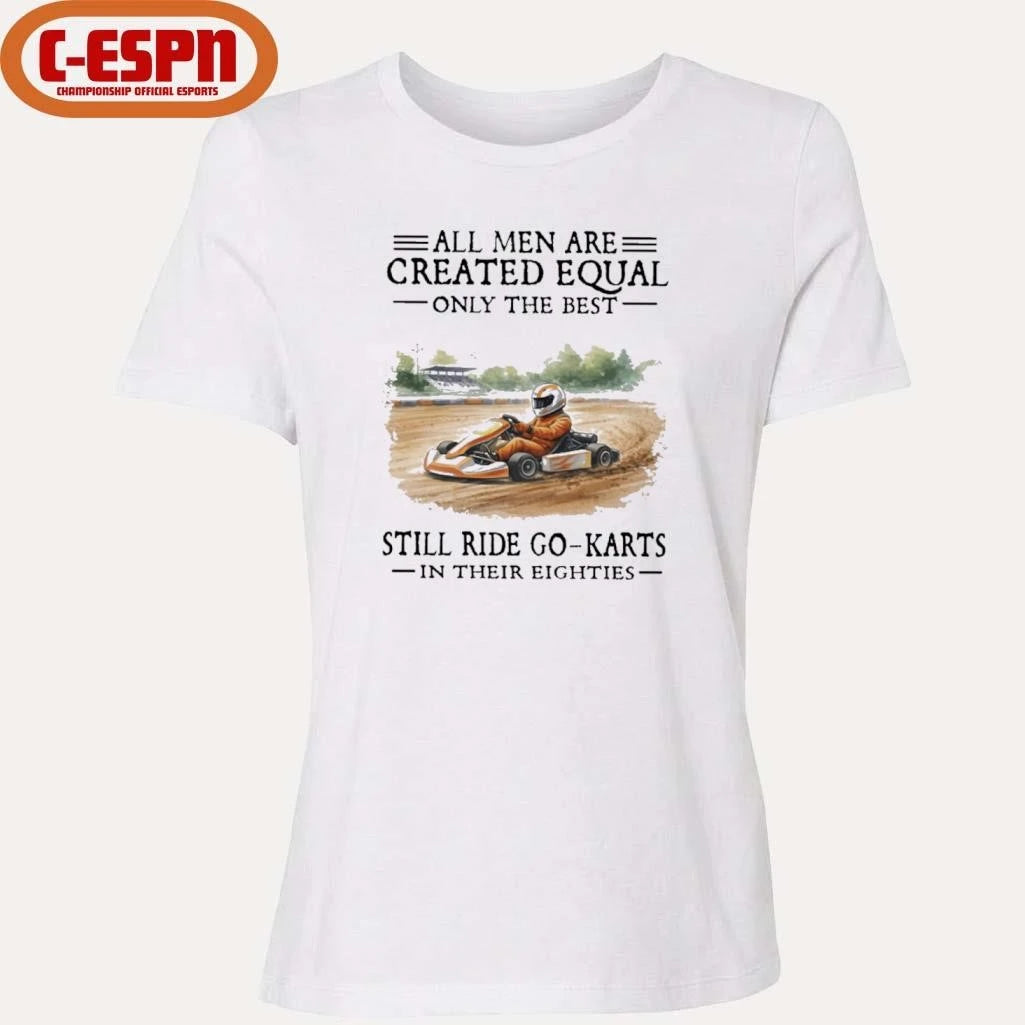 Official All Men Are Created Equal Only The Best Still Ride Go-Karts In Their Eighties T-Shirt